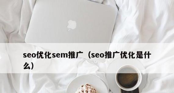 SEM推广效果评估标准与方法(掌握如何合理评估SEM推广效果) SEM推广效果评估标准与方法(掌握如何合理评估SEM推广效果)