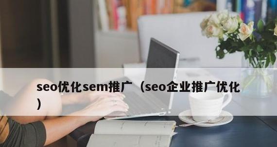 SEM推广策略如何应对不同场景(通过不同的SEM推广策略达到最佳效果) SEM推广策略如何应对不同场景(通过不同的SEM推广策略达到最佳效果)