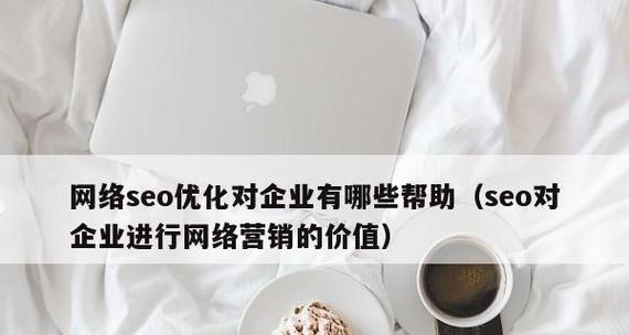 为什么企业需要做SEO优化(探究SEO优化在企业中的价值和作用) 为什么企业需要做SEO优化(探究SEO优化在企业中的价值和作用)
