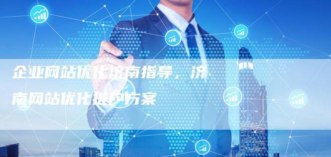 企业网站优化策略及实践(如何提高企业网站的搜索排名和用户体验) 企业网站优化策略及实践(如何提高企业网站的搜索排名和用户体验)